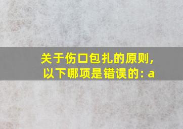 关于伤口包扎的原则,以下哪项是错误的: a